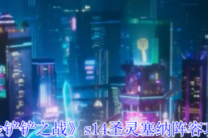 金铲铲之战S14圣灵塞纳玩法配置