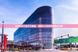 从百元时代到万元巅峰，回顾以太坊的价格变迁之路