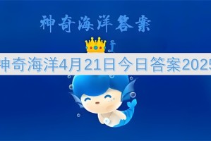 神奇海洋4月21日今日答案2025[多图]