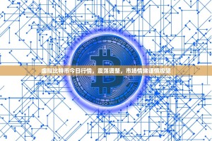 虚拟比特币今日行情，震荡调整，市场情绪谨慎观望