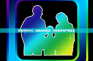 欧连交所APP，连接全球机遇，开启数字资产新生态