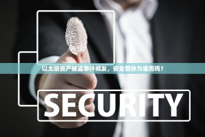 以太坊资产被盗事件频发，安全警钟为谁而鸣？