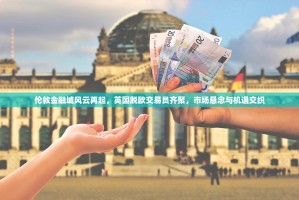 伦敦金融城风云再起，英国脱欧交易员齐聚，市场悬念与机遇交织