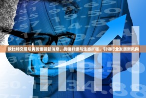 欧比特交易所再传重磅新消息，战略升级与生态扩张，引领行业发展新风向