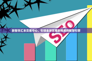 欧智华汇丰交易中心，引领全球贸易新格局的智慧引擎