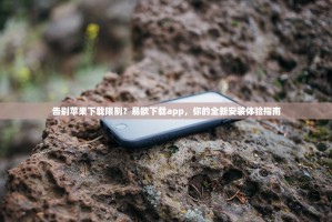 告别苹果下载限制？易欧下载app，你的全新安装体验指南