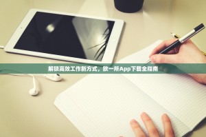解锁高效工作新方式，欧一所App下载全指南