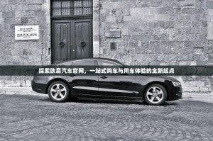 探索欧易汽车官网，一站式购车与用车体验的全新起点