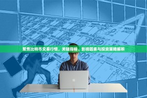 聚焦比特币交易行情，关键指标、影响因素与投资策略解析