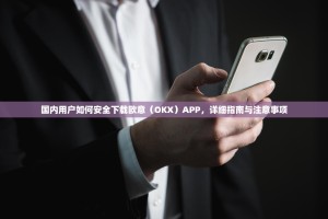 国内用户如何安全下载欧意（OKX）APP，详细指南与注意事项