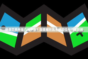 抹茶交易所是几线平台？深度解析其市场定位与行业影响