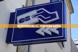 欧亿官方网站注册入口，开启您的专业投资之旅