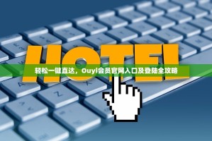 轻松一键直达，Ouyi会员官网入口及登陆全攻略