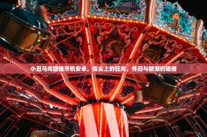 小丑马戏团推币机安卓，指尖上的狂欢，怀旧与新潮的碰撞