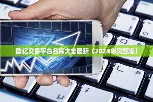 欧亿交易平台名称大全最新（2024年完整版）
