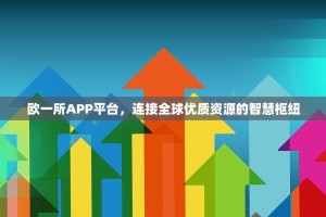 欧一所APP平台，连接全球优质资源的智慧枢纽