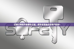 亿欧亿钱包不能备份之谜，是安全堡垒还是用户陷阱？