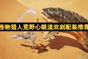 怪物猎人荒野心眼流双剑配装推荐[多图]
