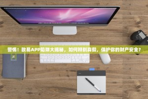 警惕！欧易APP陷阱大揭秘，如何辨别真假，保护你的财产安全？