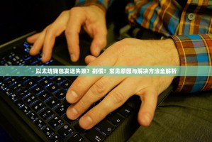 以太坊钱包发送失败？别慌！常见原因与解决方法全解析