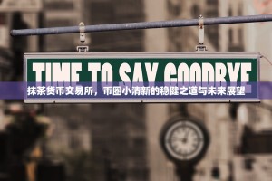 抹茶货币交易所，币圈小清新的稳健之道与未来展望