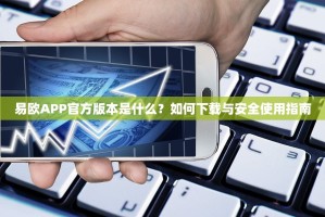 易欧APP官方版本是什么？如何下载与安全使用指南