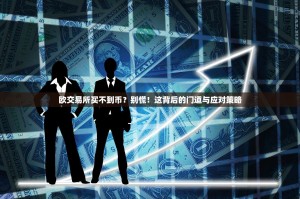 欧交易所买不到币？别慌！这背后的门道与应对策略