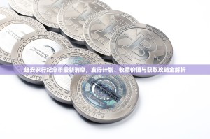 雄安农行纪念币最新消息，发行计划、收藏价值与获取攻略全解析