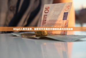 Bitget人民币业务，加密货币交易的中国新机遇与合规探索