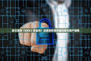 欧交易所（OKX）安全吗？深度剖析其诈骗风险与用户保障